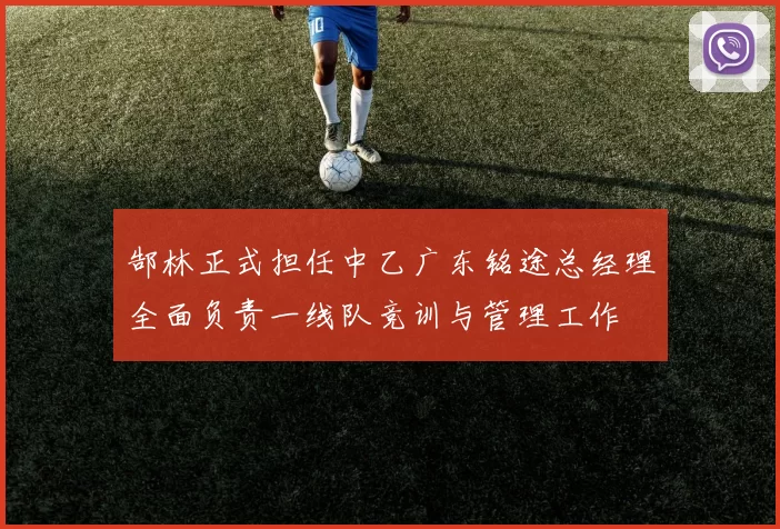 郜林正式担任中乙广东铭途总经理全面负责一线队竞训与管理工作