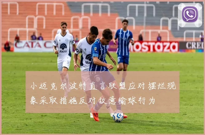 小迈克尔波特直言联盟应对摆烂现象采取措施反对故意输球行为