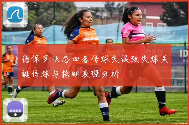 德保罗状态回落传球失误致失球关键传球与抢断表现分析